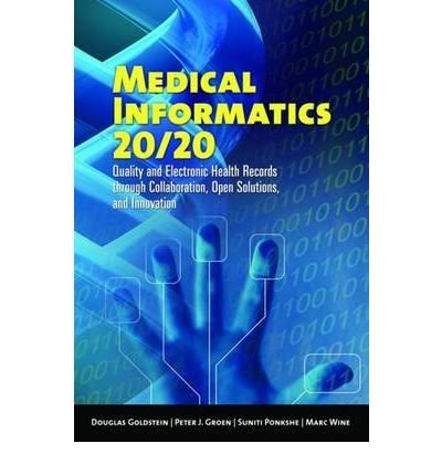 [ Medical Informatics 20/20: Quality and Electronic Health Records Through Collaboration, Open Solutions, and Innovation[ MEDICAL INFORMATICS 20/20: QUALITY AND ELECTRONIC HEALTH RECORDS THROUGH COLLABORATION, OPEN SOLUTIONS, AND INNOVATION ] By Goldstein, Douglas ( Author )Jan-04-2007 Hardcover