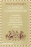Classical Compendium: A Miscellany of Scandalous Gossip Bawdy Jokes, Peculiar Facts, and Bad Behavior from the Ancient Greeks and Romans