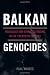 Balkan Genocides: Holocaust and Ethnic Cleansing in the Twentieth Century (Studies in Genocide: Religion, History, and Human Rights)