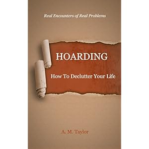 Hoarding: How To Declutter Your Life (Hoarding, Compulsive Hoarding, Hoarder, Declutter Your Life, OCD, Compulsive Shopping)