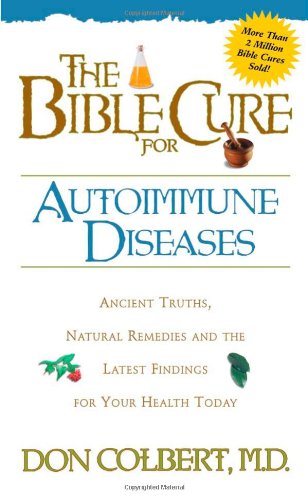 The Bible Cure for Autoimmune Diseases: Ancient Truths, Natural Remedies and the Latest Findings for Your Health Today (Bible Cure (Siloam))