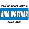 YOU'VE NEVER MET A BIRD WATCHER LIKE ME! T-Shirt (Various Colors Available)