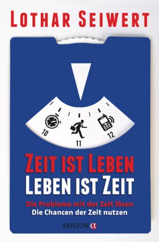 Zeit ist Leben, Leben ist Zeit: Die Probleme mit der Zeit lösen // Die Chancen der Zeit nutzen (German Edition)