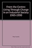 From the centre : living through change in an industrial society 1965-1990