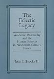 The Eclectic Legacy: Academic Philosophy and the Human Sciences in Nineteenth-Century France