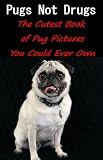 Pugs Not Drugs: The Cutest Book of Pug Pictures You Could Ever Own