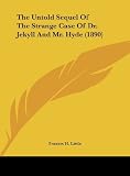 The Untold Sequel Of The Strange Case Of Dr. Jekyll And Mr. Hyde (1890) [Hardcover] [2010] Francis H. Little