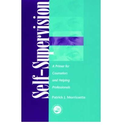 [(Self-supervision: A Primer for Counselors and Human Service Professionals)] [Author: Patrick J. Morrissette] published on (May, 2002)