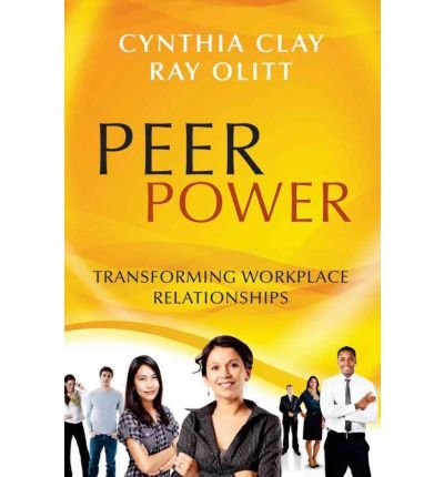 [(Peer Power: Transforming Workplace Relationships )] [Author: Cynthia Clay] [Apr-2012]