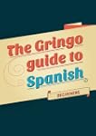 The Gringo Guide To Spanish: Beginner...