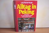 Alltag in Peking - Eine Frau aus dem Westen erlebt das heutige China - Lois Fisher-Ruge