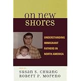 on new shores understanding immigrant fathers in north america