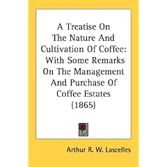 A Treatise on the Nature and Cultivation of Coffee: With Some Remarks on the Management and Purchase of Coffee Estates (1865)