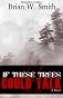 If These Trees Could Talk