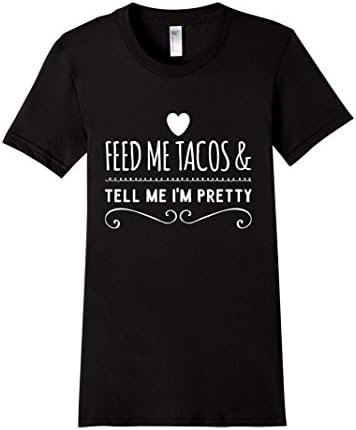 Women's Feed Me Tacos &amp; Tell Me I'm Pretty Funny Quote T-Shirt XL Black