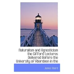 Naturalism and Agnosticism the Gifford Lectures Delivered Before the University of Aberdeen in the