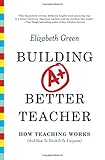 Building a Better Teacher: How Teaching Works (and How to Teach It to Everyone)