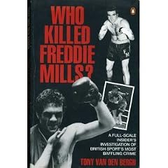 Who Killed Freddie Mills?: A Full-scale Insider's Investigation of British Sport's Most Baffling Crime