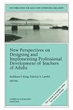 New Perspectives on Designing and Implementing Professional Development of Teachers of Adults: New Directions for Adult and Continuing Education (J-B ACE ...                Adult & Continuing Education)