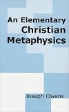 An elementary Christian metaphysics (Christian culture and philosophy series)