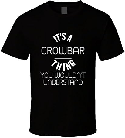 Crowbar Its a Thing You Wouldnt Understand Name T Shirt L Black