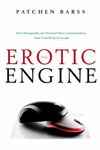 The Erotic Engine: How Pornography has Powered Mass Communication, from Gutenberg to Google