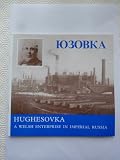 Hughesovka : a Welsh enterprise in Imperial Russia : an account of John Hughes of Merthyr Tydfil, his New Russia Company, and the town, works and collieries which he established in the Ukraine