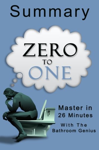 A 26-Minutes Summary Of Zero To One: Notes on Startups, How to Build the Future