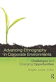 Advancing ethnography in corporate environments : challenges and emerging opportunities