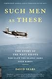 Such Men as These: The Story of the Navy Pilots Who Flew the Deadly Skies over Korea