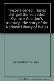 Trysorfa cenedi : hanes Llyfrgell Genedlaethol Cymru = A nation's treasury : the story of the National Library of Wales