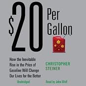 $20 Per Gallon: How the Rise in the Price of Gas Will Change Our Lives for the Better | [Christopher Steiner]