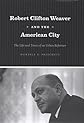 Robert Clifton Weaver and the American City: The Life and Times of an Urban Reformer