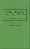 Injury Prevention for Young Children: A Research Guide (Bibliographies and Indexes in Medical Studies)