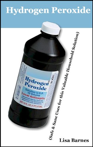 Hydrogen Peroxide (A Practical Guide to Safe and Sane Uses for Hydrogen Peroxide)