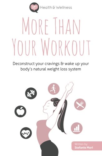 More Than Your Workout: Deconstruct your cravings & wake up your body's natural weight loss system, by Stefanie Mori