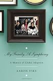 My Family, A Symphony: A Memoir of Global Adoption