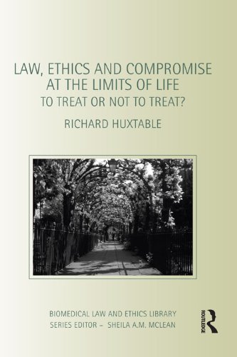 Law, Ethics and Compromise at the Limits of Life: To Treat or not to Treat? (Biomedical Law and Ethics Library)