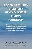A Social Security Disability Psychological Claims Handbook:: A simple guide to understanding your SSD claim for psychological impairments and unraveling the maze of decision making