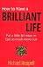 How to Have a Brilliant Life: Put a Little Bit More in. Get So Much More Out