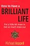 How to Have a Brilliant Life: Put a Little Bit More in. Get So Much More Out