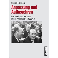 Anpassung und Aufbegehren. Die Intelligenz der DDR in den Krisenjahren 1956/58