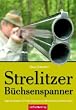Strelitzer B�chsenspanner: Jagd-Anekdoten & F�rster-Originale aus Mecklenburgs fernem Osten