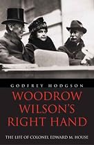 Woodrow Wilson's Right Hand: The Life of Colonel Edward M. House