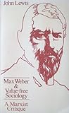 Max Weber and value free sociology : a Marxist critique