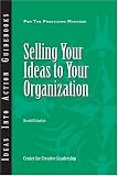 Selling Your Ideas to Your Organization (J-B CCL (Center for Creative Leadership))
