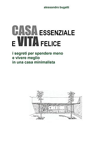 Casa essenziale e vita felice: i segreti per spendere meno e vivere meglio in una casa minimalista (Italian Edition)