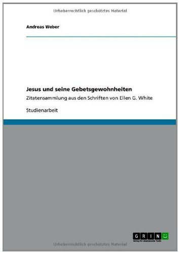 Jesus und seine Gebetsgewohnheiten: Zitatensammlung aus den Schriften von Ellen G. White (German Edition)