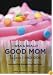 I Was a Really Good Mom Before I Had Kids: Reinventing Modern Motherhood
