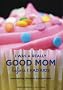 I Was a Really Good Mom Before I Had Kids: Reinventing Modern Motherhood I Was a Really Good Mom Before I Had Kids: Reinventing Modern Motherhood